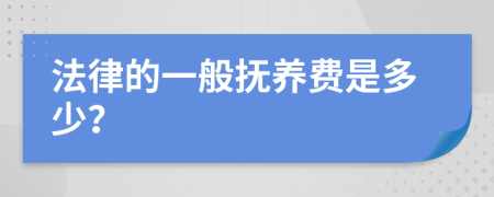 法律的一般抚养费是多少？