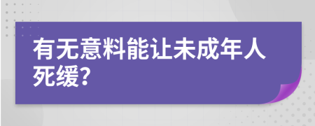 有无意料能让未成年人死缓？