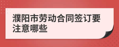 濮阳市劳动合同签订要注意哪些