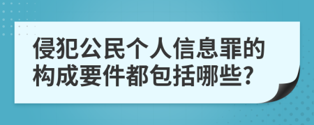侵犯公民个人信息罪的构成要件都包括哪些?