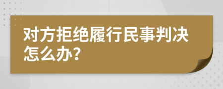 对方拒绝履行民事判决怎么办？