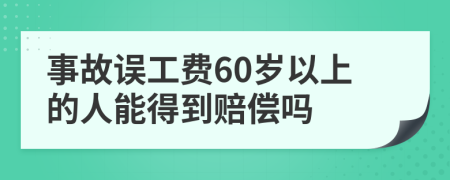 事故误工费60岁以上的人能得到赔偿吗