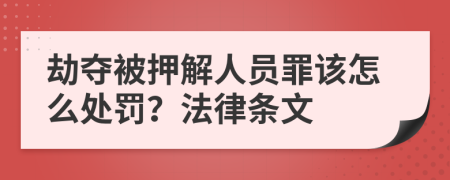 劫夺被押解人员罪该怎么处罚？法律条文