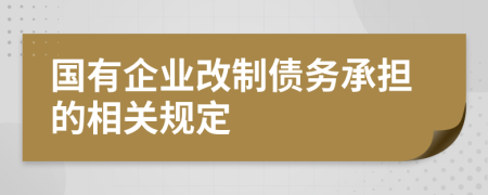 国有企业改制债务承担的相关规定