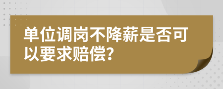 单位调岗不降薪是否可以要求赔偿？