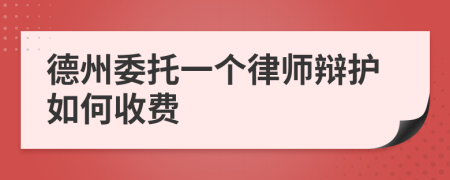 德州委托一个律师辩护如何收费