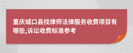 重庆城口县找律师法律服务收费项目有哪些,诉讼收费标准参考