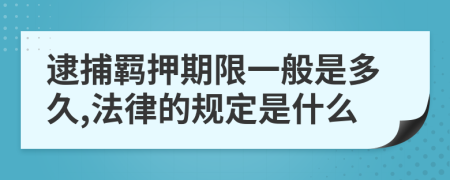 逮捕羁押期限一般是多久,法律的规定是什么