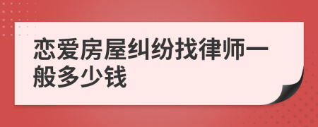 恋爱房屋纠纷找律师一般多少钱