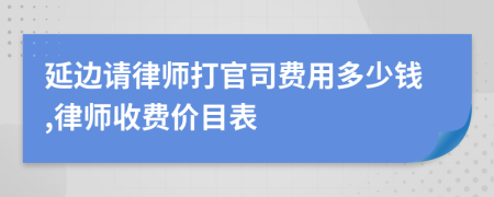 延边请律师打官司费用多少钱,律师收费价目表