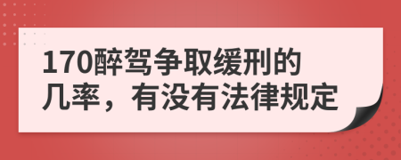 170醉驾争取缓刑的几率，有没有法律规定