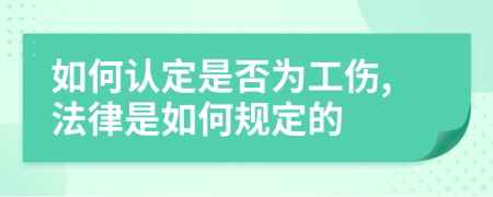 如何认定是否为工伤,法律是如何规定的