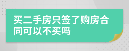 买二手房只签了购房合同可以不买吗