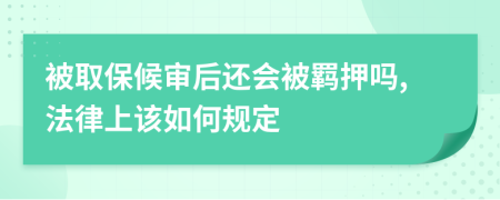 被取保候审后还会被羁押吗,法律上该如何规定