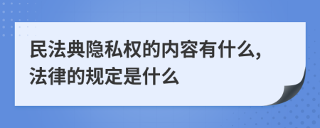 民法典隐私权的内容有什么,法律的规定是什么