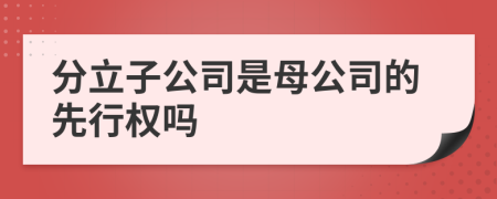 分立子公司是母公司的先行权吗