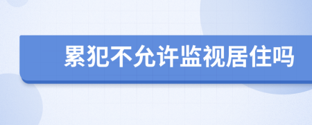 累犯不允许监视居住吗