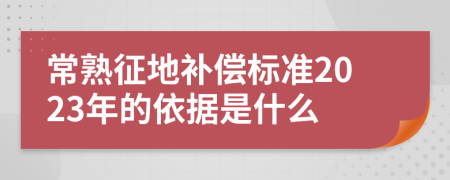 常熟征地补偿标准2023年的依据是什么