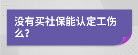 没有买社保能认定工伤么？