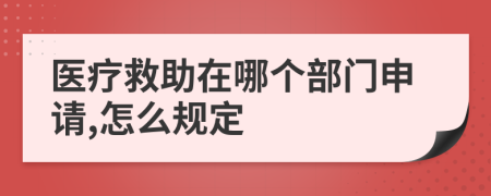 医疗救助在哪个部门申请,怎么规定