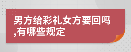 男方给彩礼女方要回吗,有哪些规定