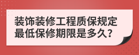 装饰装修工程质保规定最低保修期限是多久？