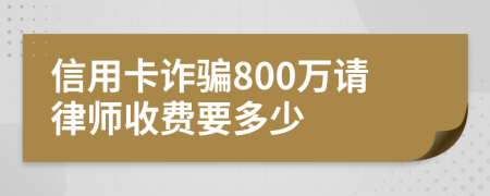 信用卡诈骗800万请律师收费要多少