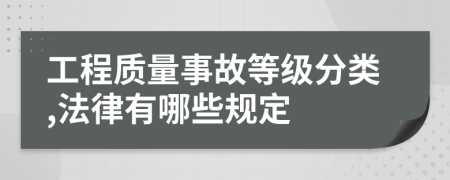 工程质量事故等级分类,法律有哪些规定