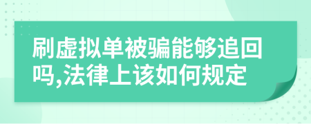 刷虚拟单被骗能够追回吗,法律上该如何规定