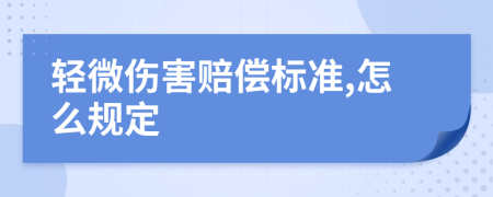 轻微伤害赔偿标准,怎么规定