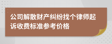 公司解散财产纠纷找个律师起诉收费标准参考价格