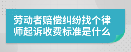 劳动者赔偿纠纷找个律师起诉收费标准是什么