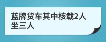 蓝牌货车其中核载2人坐三人