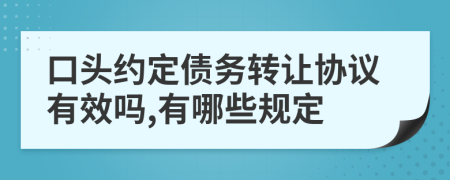 口头约定债务转让协议有效吗,有哪些规定