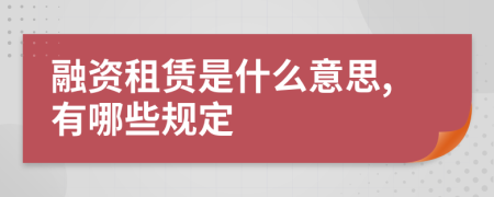 融资租赁是什么意思,有哪些规定