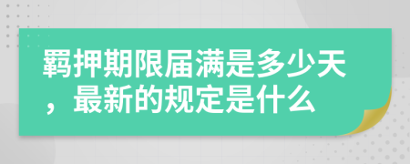 羁押期限届满是多少天，最新的规定是什么