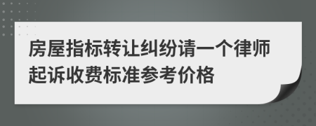 房屋指标转让纠纷请一个律师起诉收费标准参考价格