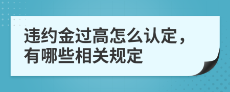 违约金过高怎么认定，有哪些相关规定