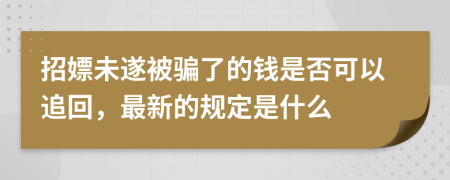 招嫖未遂被骗了的钱是否可以追回，最新的规定是什么