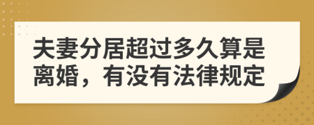 夫妻分居超过多久算是离婚，有没有法律规定