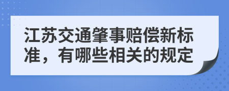 江苏交通肇事赔偿新标准，有哪些相关的规定