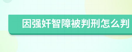 因强奸智障被判刑怎么判