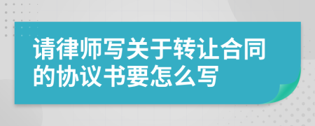 请律师写关于转让合同的协议书要怎么写