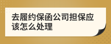 去履约保函公司担保应该怎么处理