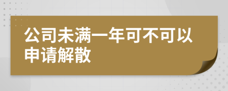 公司未满一年可不可以申请解散