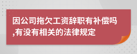 因公司拖欠工资辞职有补偿吗,有没有相关的法律规定