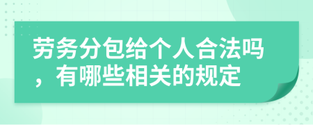 劳务分包给个人合法吗，有哪些相关的规定