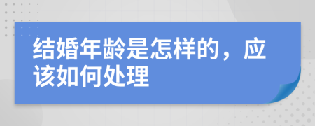 结婚年龄是怎样的，应该如何处理