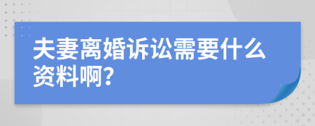 夫妻离婚诉讼需要什么资料啊？