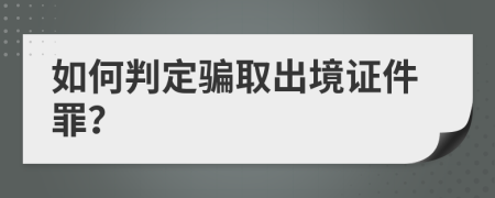 如何判定骗取出境证件罪？